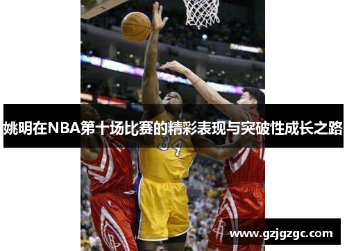 姚明在NBA第十场比赛的精彩表现与突破性成长之路