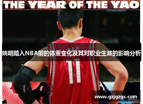 姚明踏入NBA前的体重变化及其对职业生涯的影响分析