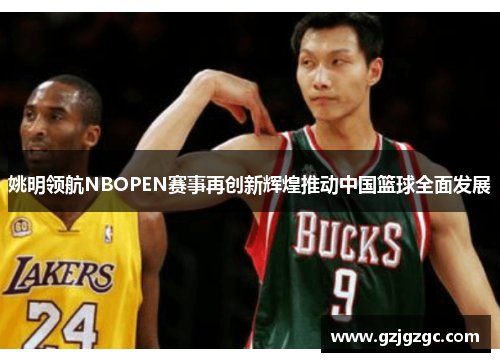 姚明领航NBOPEN赛事再创新辉煌推动中国篮球全面发展